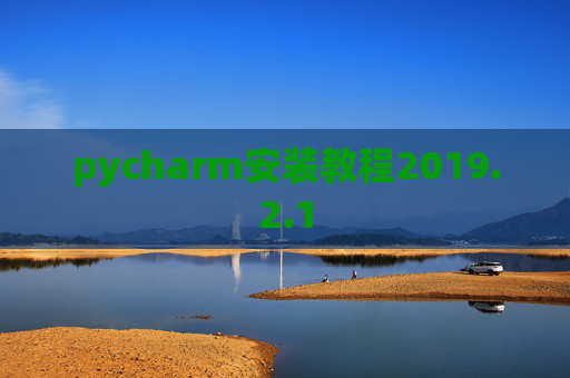 pycharm安装教程2019.2.1 pycharm安装教程2019.2.1